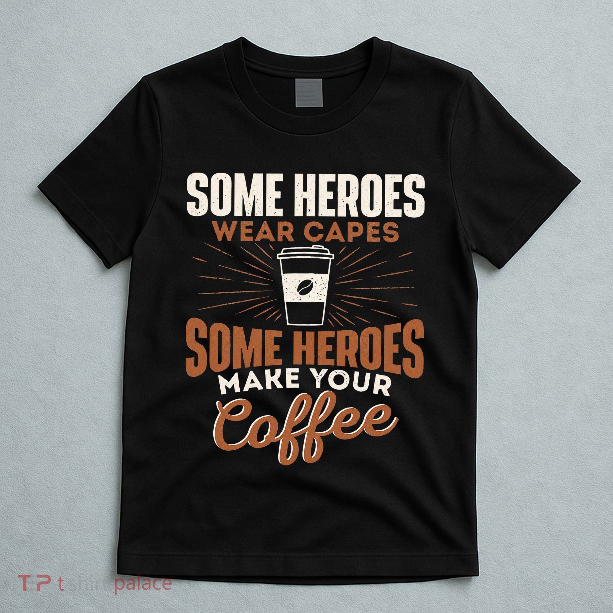 Some Heroes Make Your Coffee Caffeine Espresso Lover Barista T-Shirt