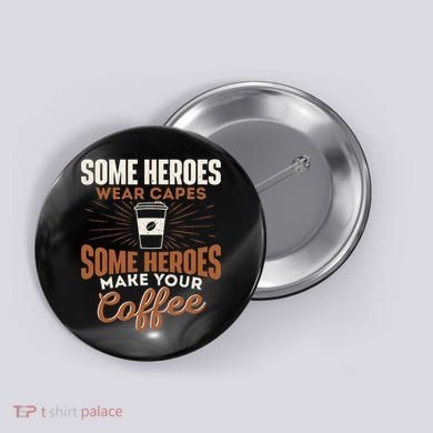 Some Heroes Make Your Coffee Caffeine Espresso Lover Barista Button