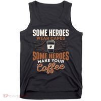 Some Heroes Make Your Coffee Caffeine Espresso Lover Barista Tank Top thumb 0