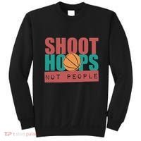 Shoot Hoops Not People Basketballer Basketball Sweatshirt thumb 0