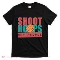 Shoot Hoops Not People Basketballer Basketball T-Shirt thumb 0