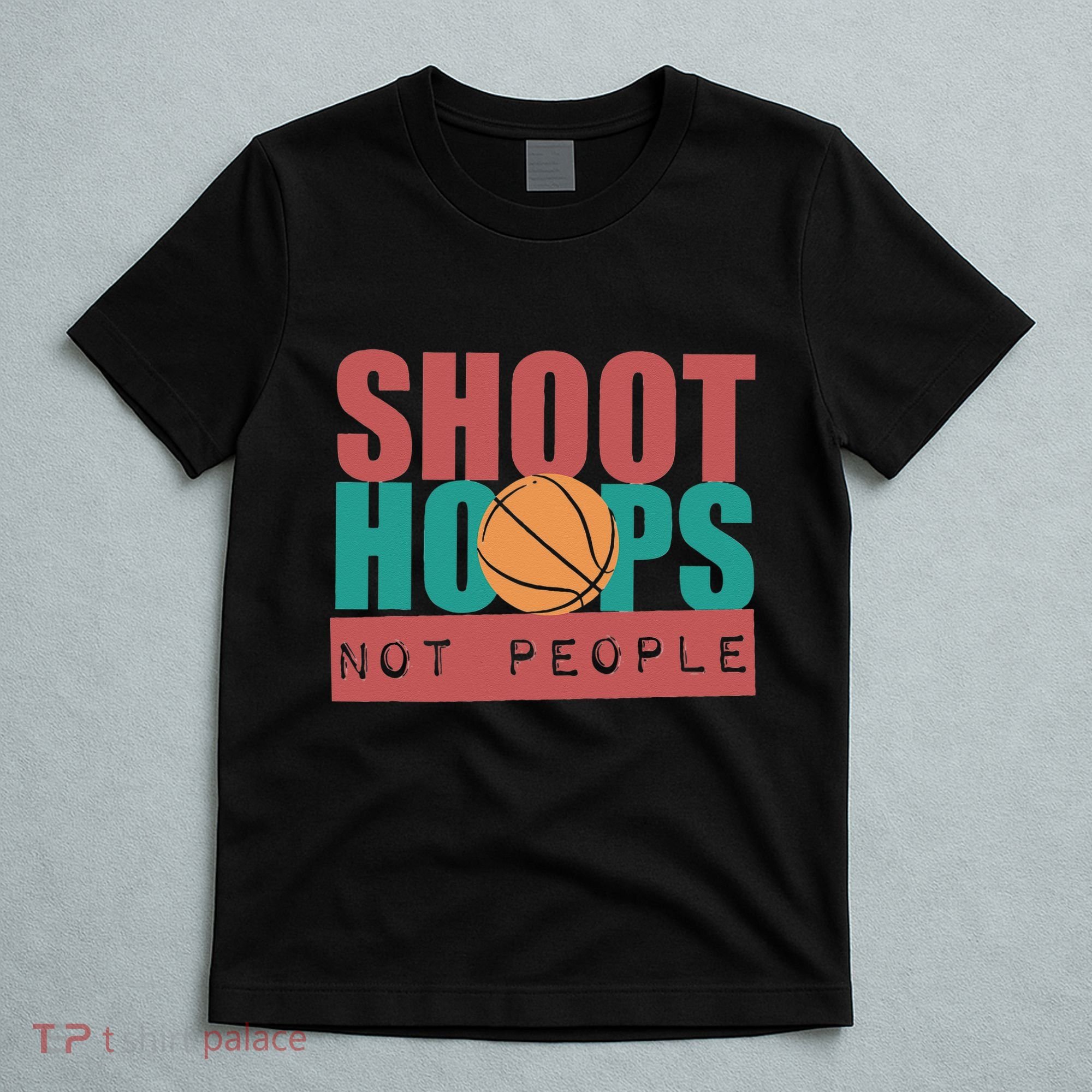 Shoot Hoops Not People Basketballer Basketball T-Shirt