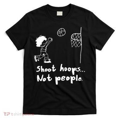 Shoot Hoops Not People T-Shirt