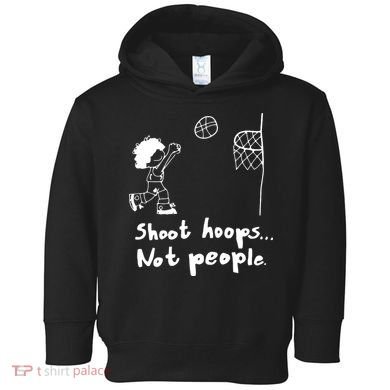 Shoot Hoops Not People Toddler Hoodie
