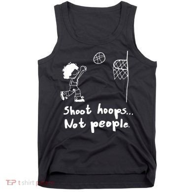 Shoot Hoops Not People Tank Top