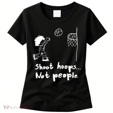 Shoot Hoops Not People Women's T-Shirt