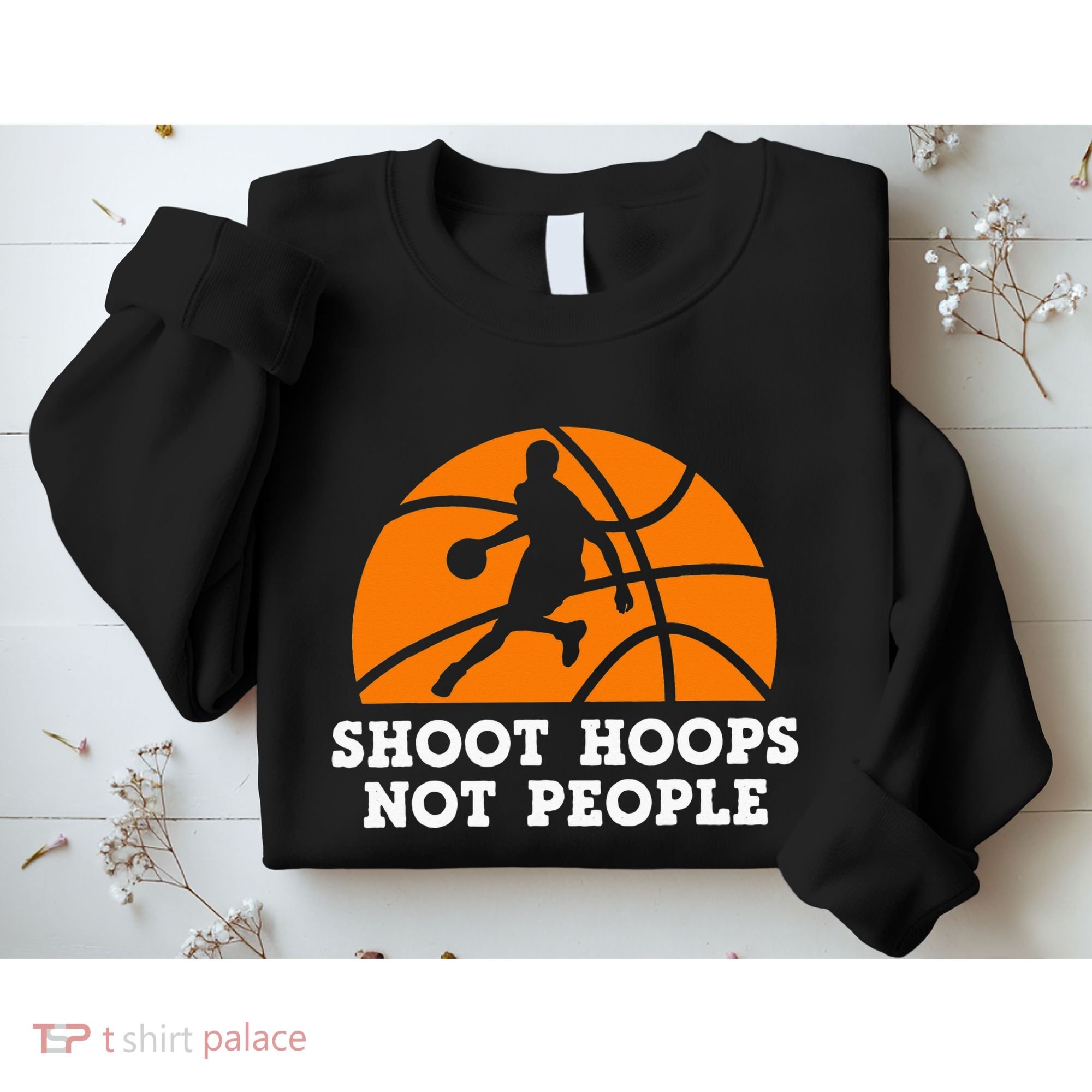Shoot Hoops Not People Basketball Ball Game Dribbling Sweatshirt