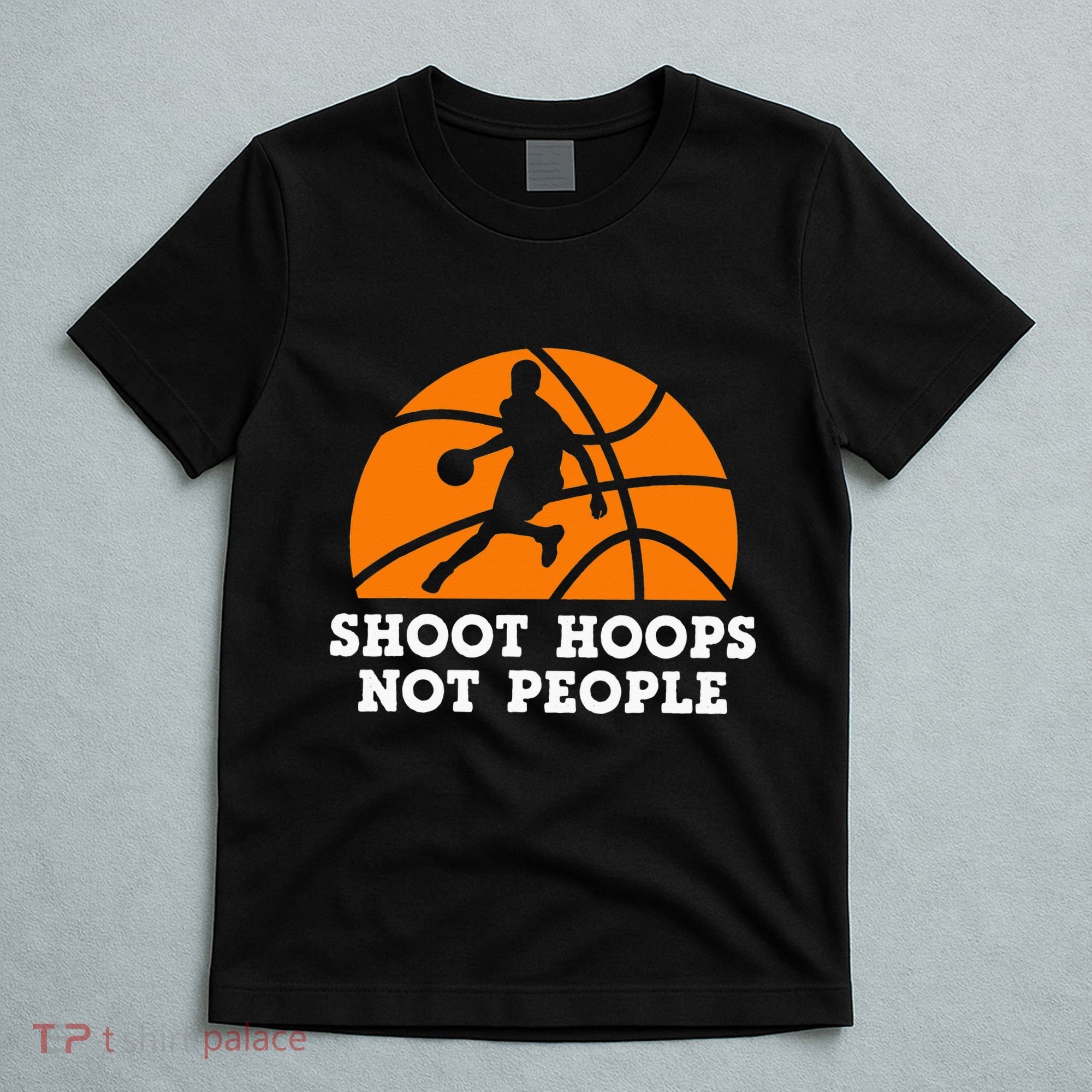 Shoot Hoops Not People Basketball Ball Game Dribbling T-Shirt