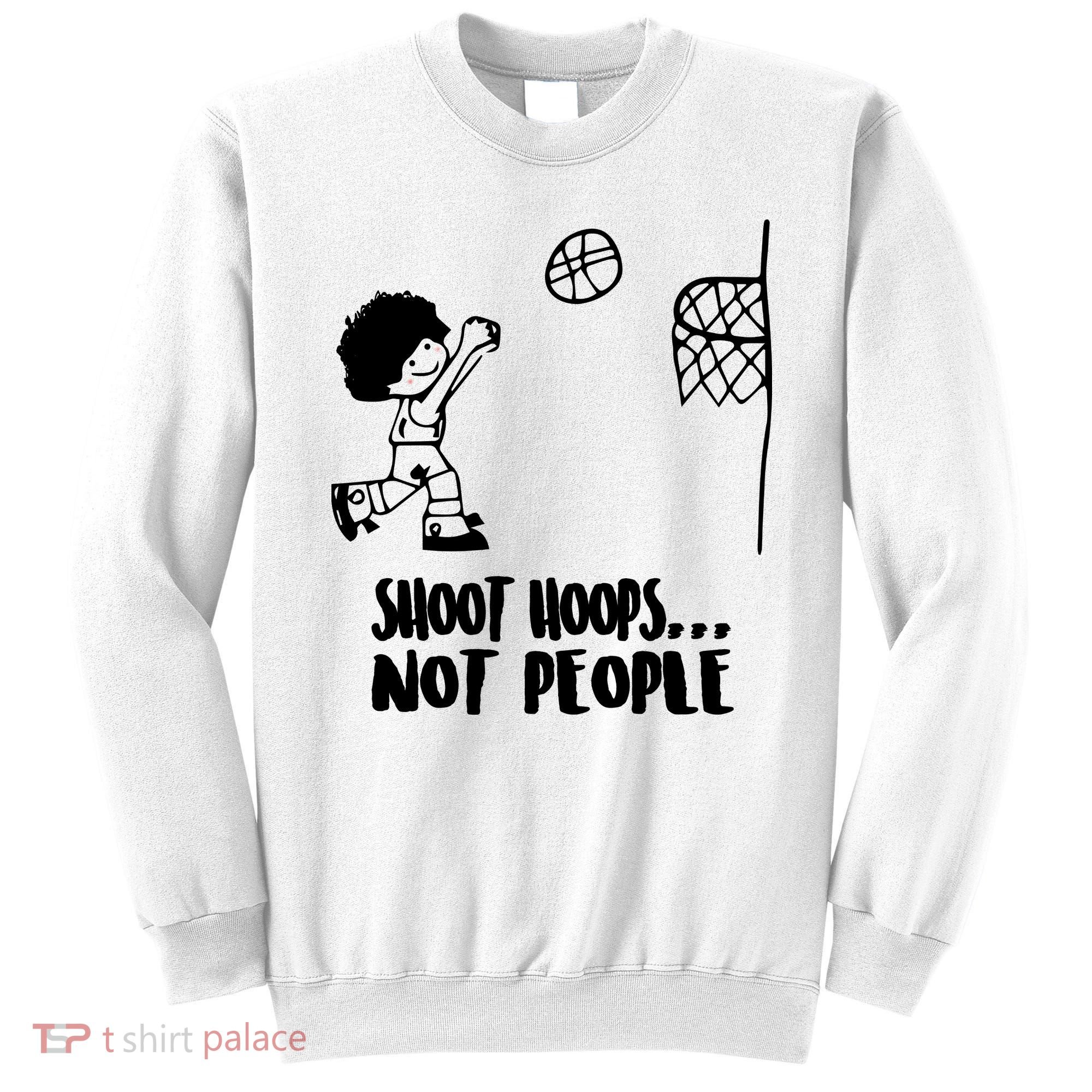SHOOT HOOPS NOT PEOPLE Trending Quote Basketball Sweatshirt