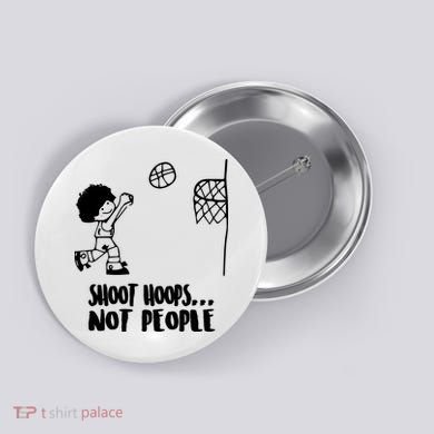 SHOOT HOOPS NOT PEOPLE Trending Quote Basketball Button