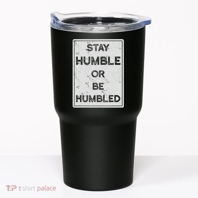 Stay Humble Or Be Humbled For People Live Positive Life Tumbler