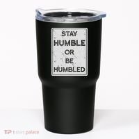 Stay Humble Or Be Humbled For People Live Positive Life Tumbler thumb 0
