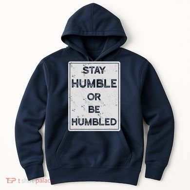Stay Humble Or Be Humbled For People Live Positive Life Hoodie