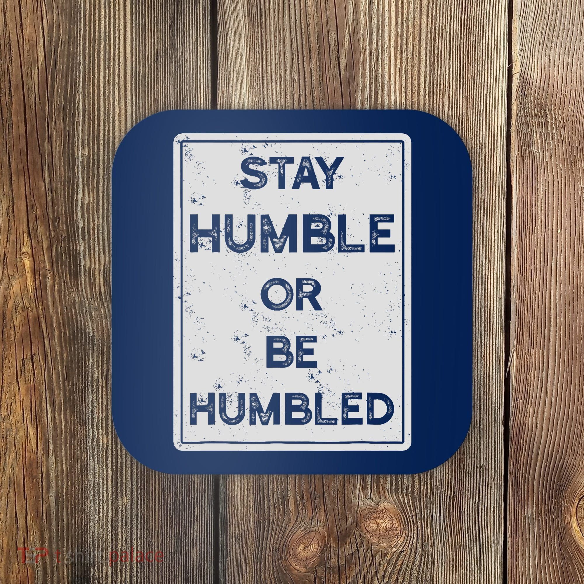 Stay Humble Or Be Humbled For People Live Positive Life Coaster
