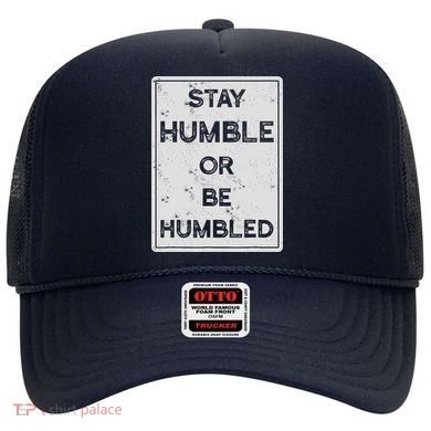 Stay Humble Or Be Humbled For People Live Positive Life Hat