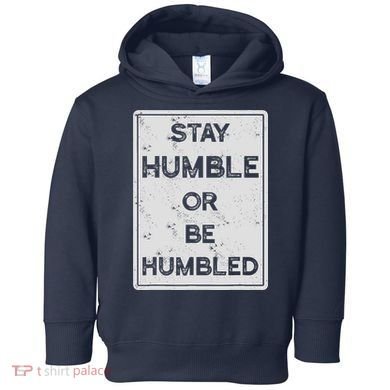 Stay Humble Or Be Humbled For People Live Positive Life Toddler Hoodie