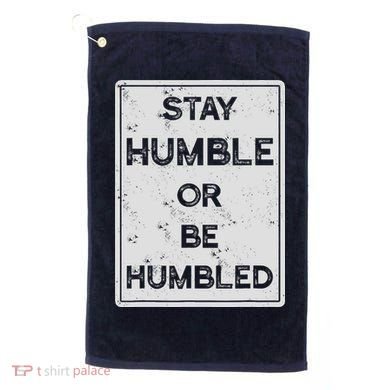 Stay Humble Or Be Humbled For People Live Positive Life Golf Towel