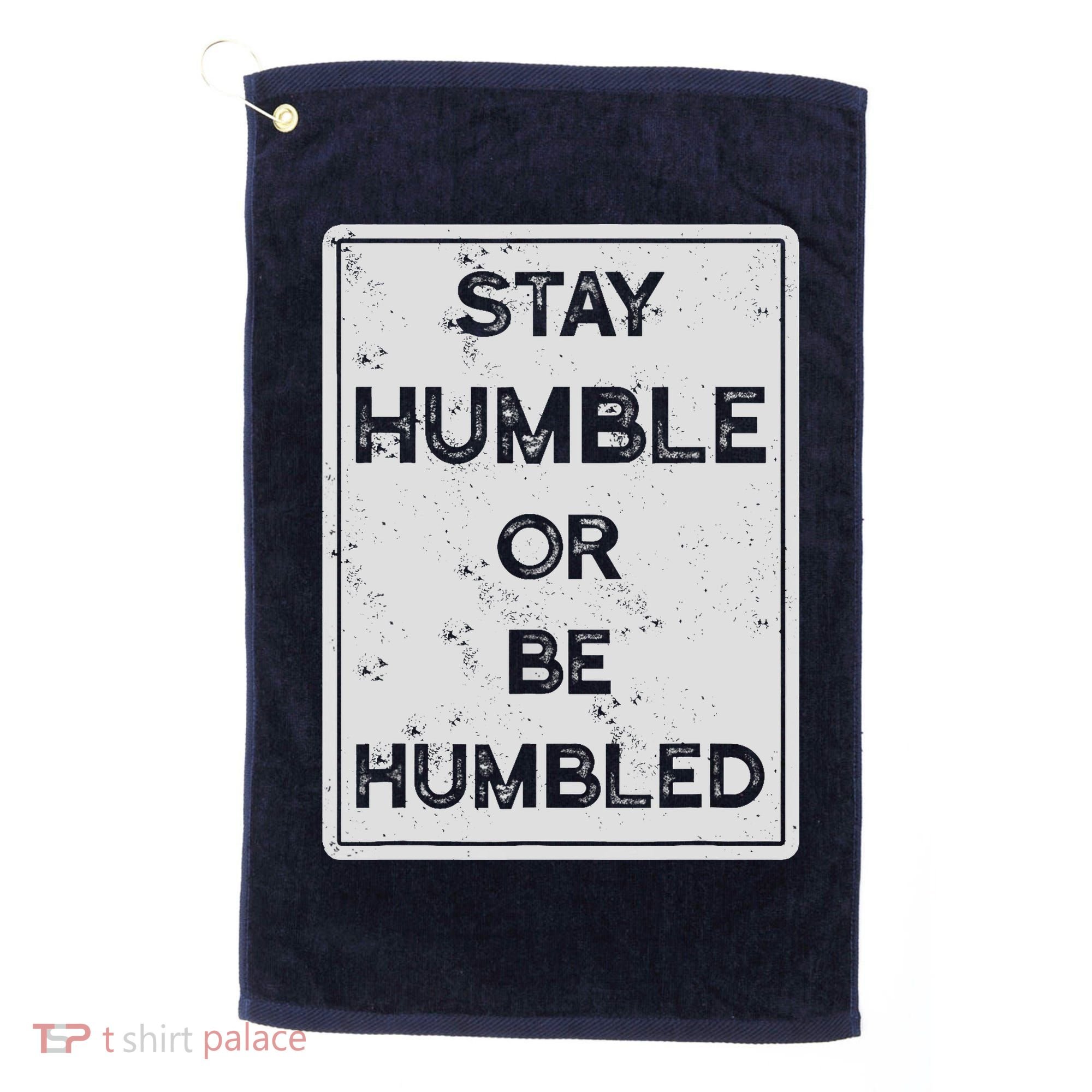 Stay Humble Or Be Humbled For People Live Positive Life Golf Towel