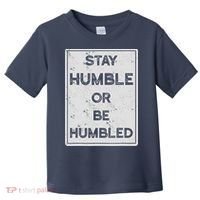 Stay Humble Or Be Humbled For People Live Positive Life Toddler T-Shirt thumb 0