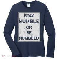Stay Humble Or Be Humbled For People Live Positive Life Women's Long Sleeve Shirt thumb 0