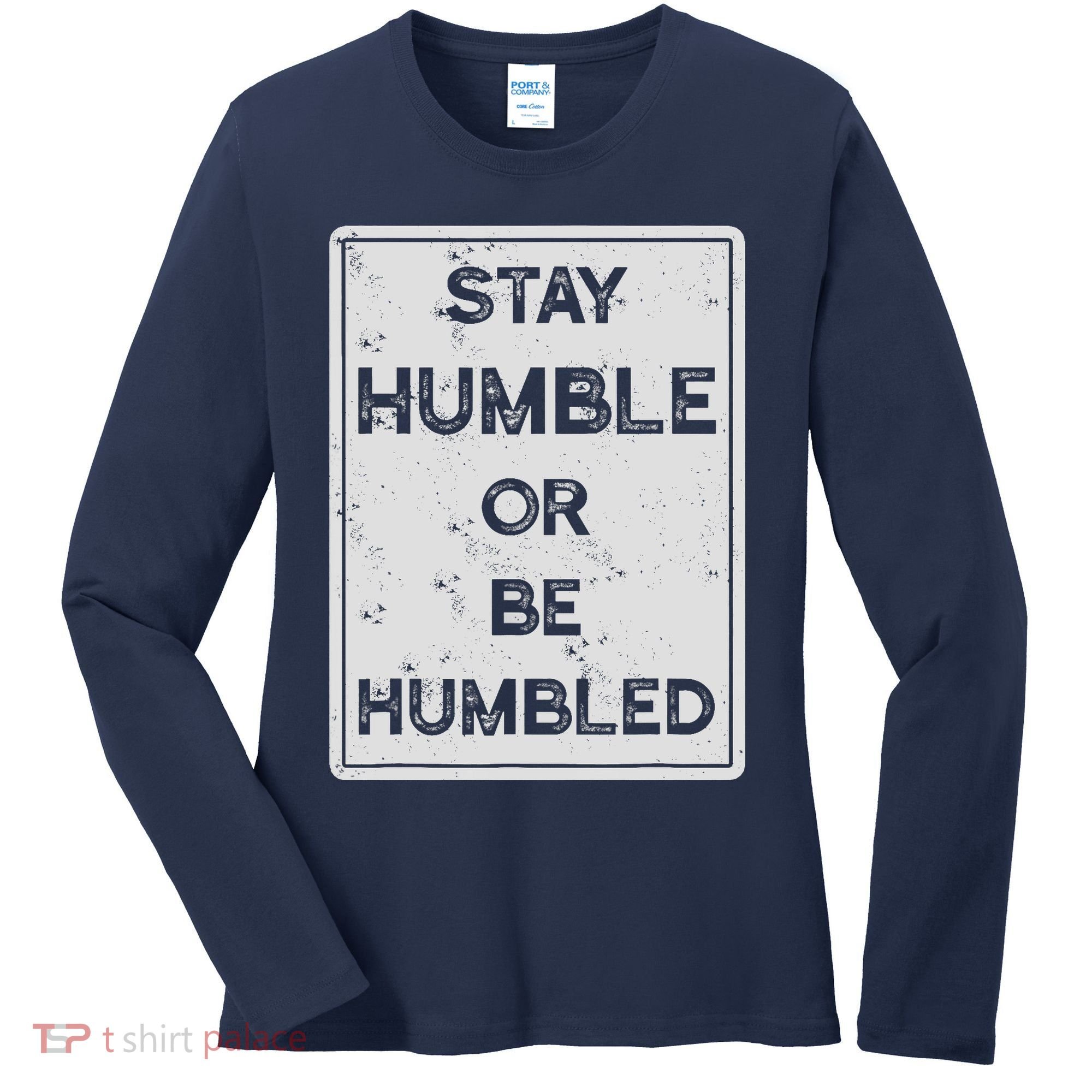 Stay Humble Or Be Humbled For People Live Positive Life Women's Long Sleeve Shirt