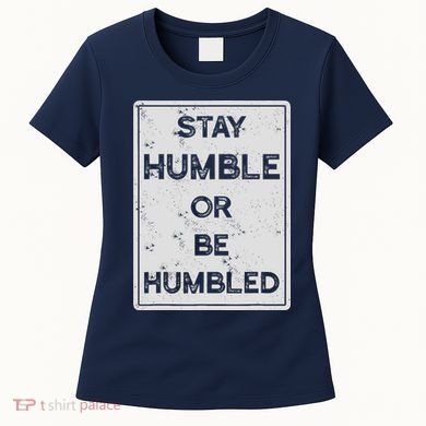 Stay Humble Or Be Humbled For People Live Positive Life Women's T-Shirt