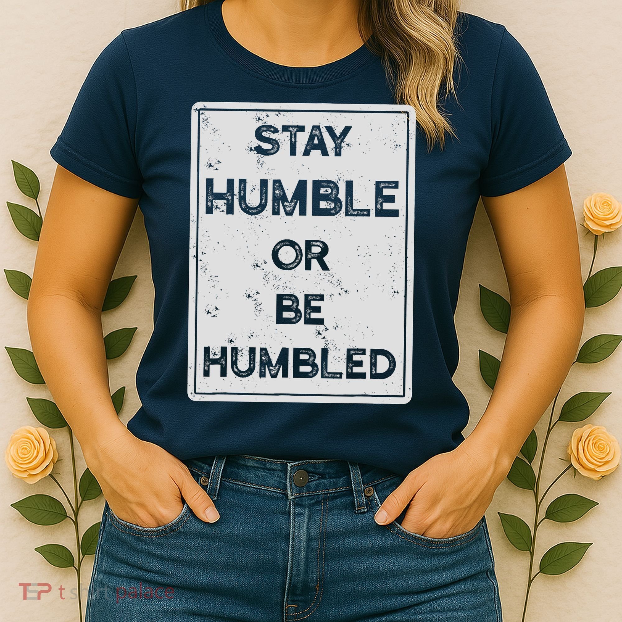Stay Humble Or Be Humbled For People Live Positive Life Women's T-Shirt