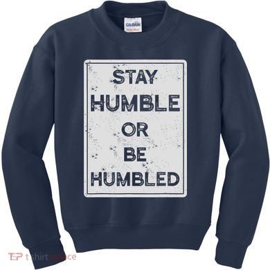 Stay Humble Or Be Humbled For People Live Positive Life Kids Sweatshirt