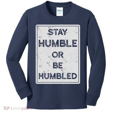 Stay Humble Or Be Humbled For People Live Positive Life Kids Long Sleeve Shirt