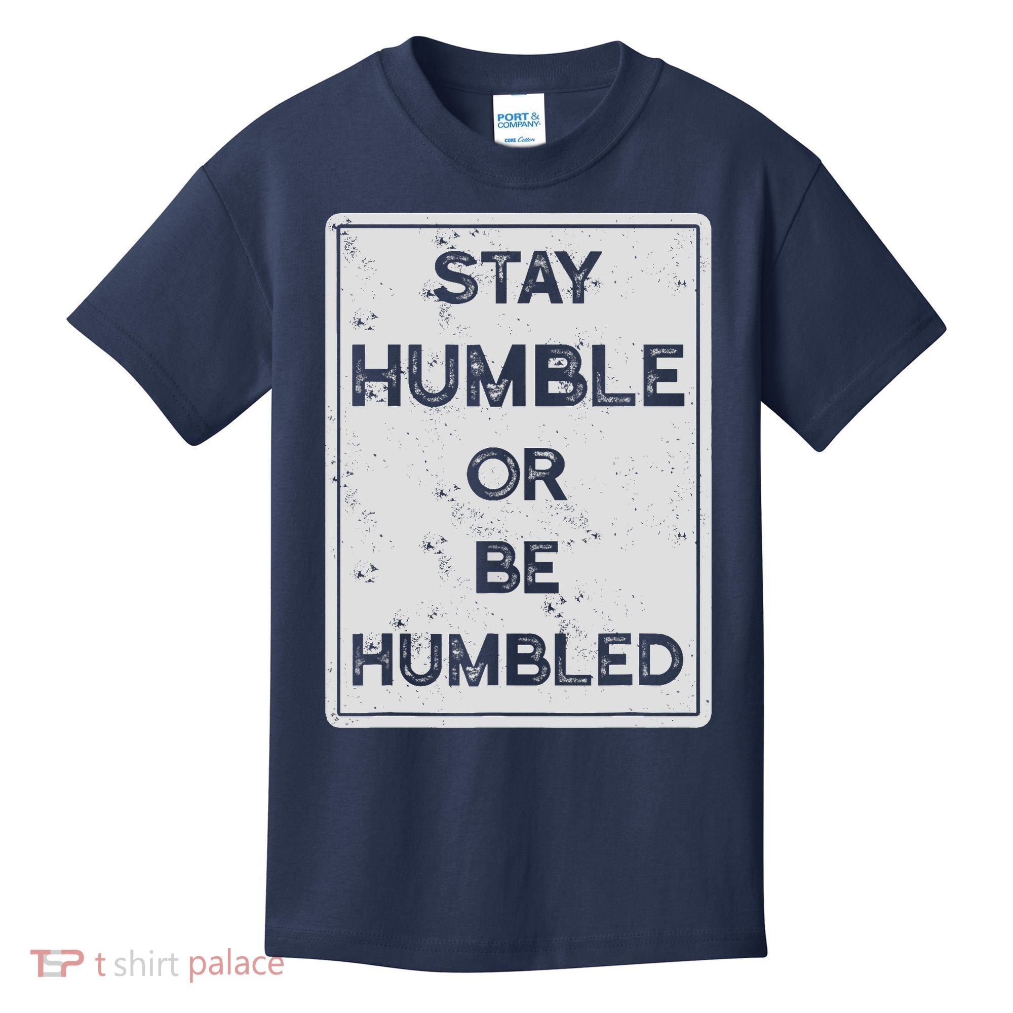 Stay Humble Or Be Humbled For People Live Positive Life Kids T-Shirt