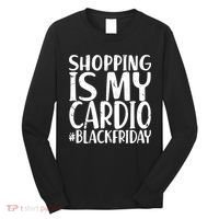 Shopping Is My Cardio Black Friday Long Sleeve Shirt thumb 0