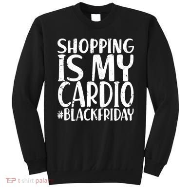 Shopping Is My Cardio Black Friday Sweatshirt