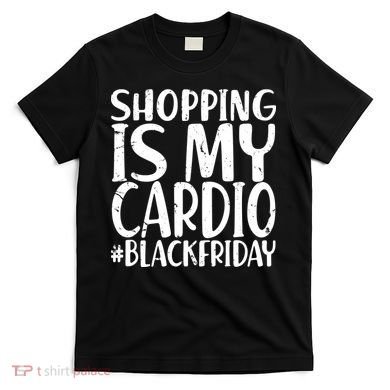 Shopping Is My Cardio Black Friday T-Shirt