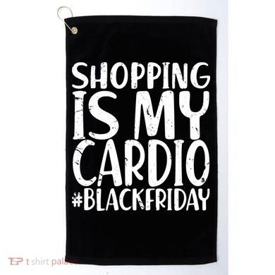 Shopping Is My Cardio Black Friday Golf Towel