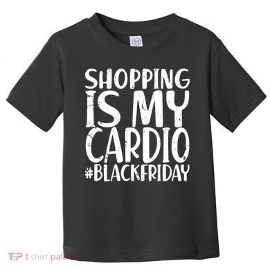 Shopping Is My Cardio Black Friday Toddler T-Shirt