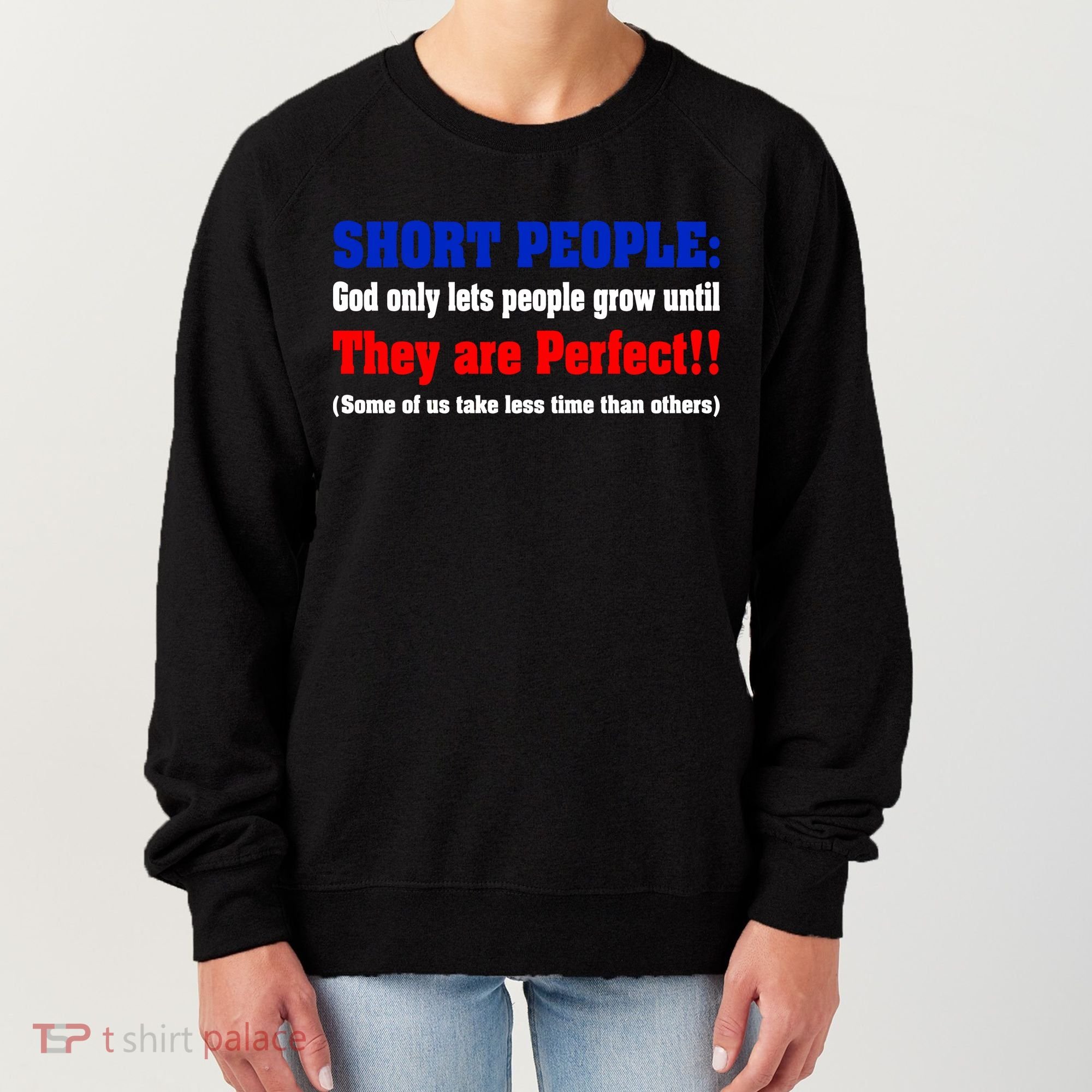 Short People God Only Lets People Grow Until They Are Perfect Women's Sweatshirt