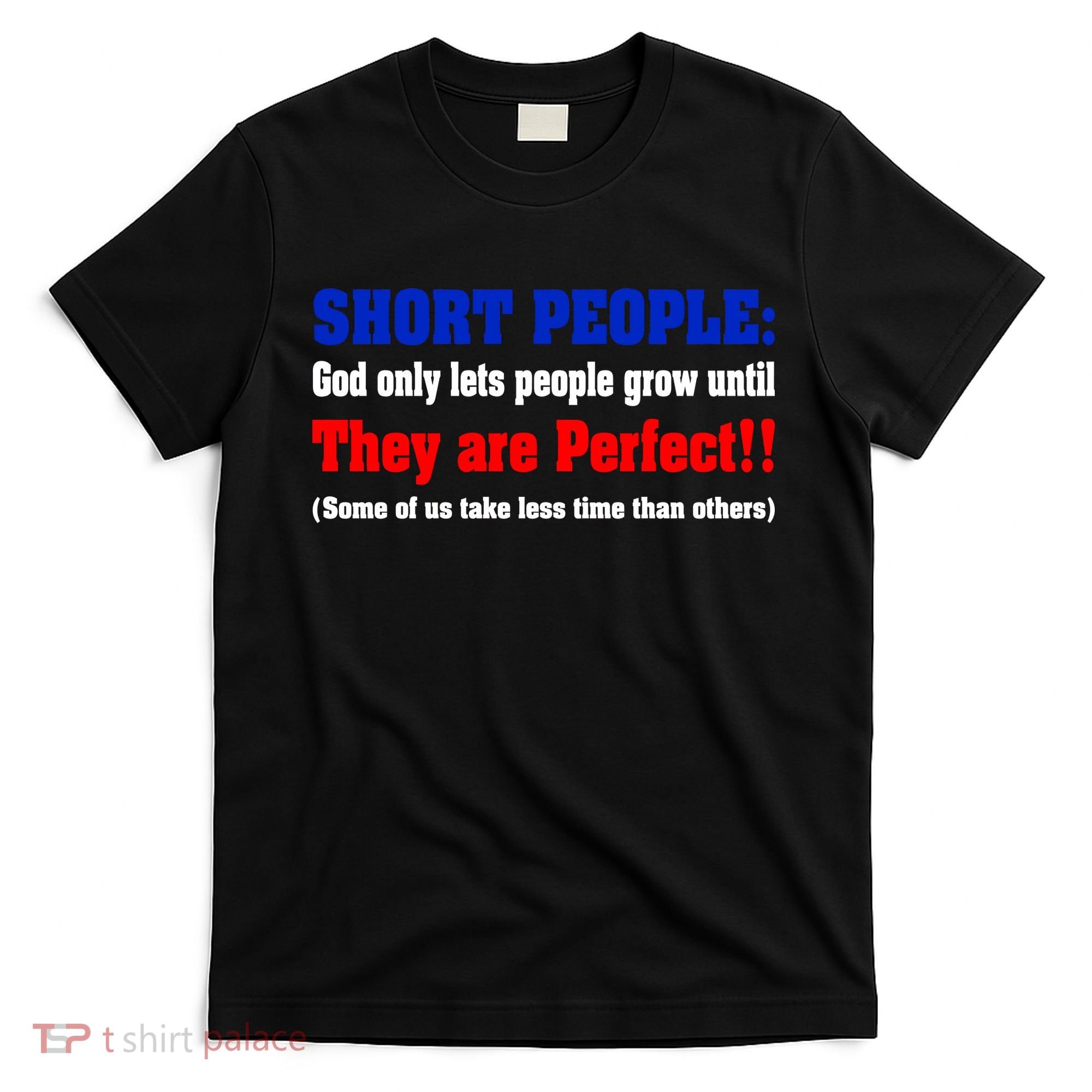Short People God Only Lets People Grow Until They Are Perfect T-Shirt