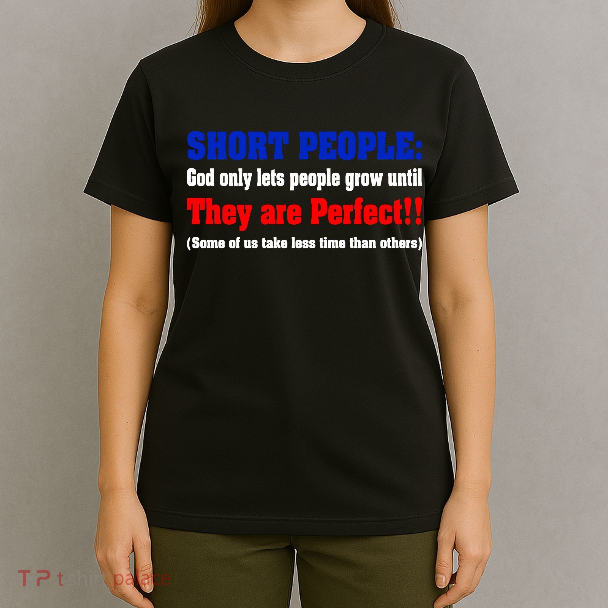 Short People God Only Lets People Grow Until They Are Perfect T-Shirt