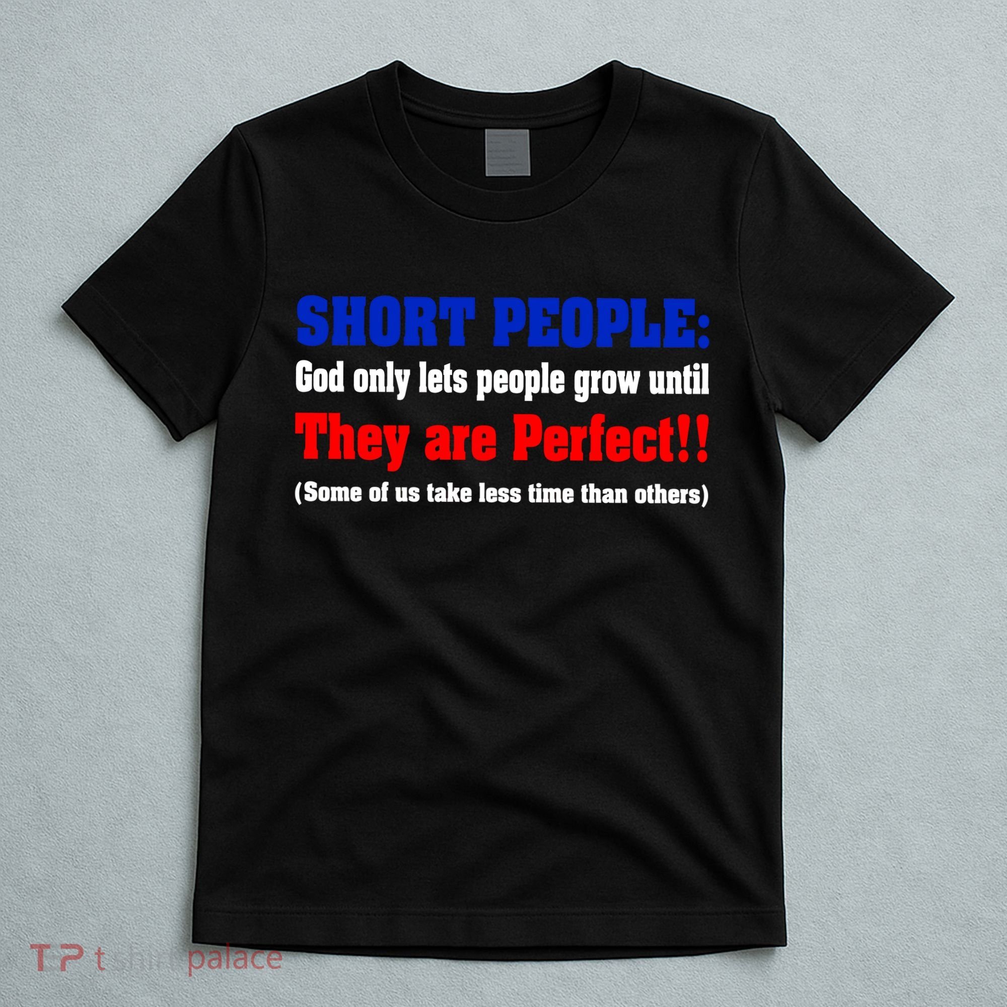 Short People God Only Lets People Grow Until They Are Perfect T-Shirt