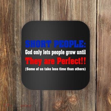 Short People God Only Lets People Grow Until They Are Perfect Coaster