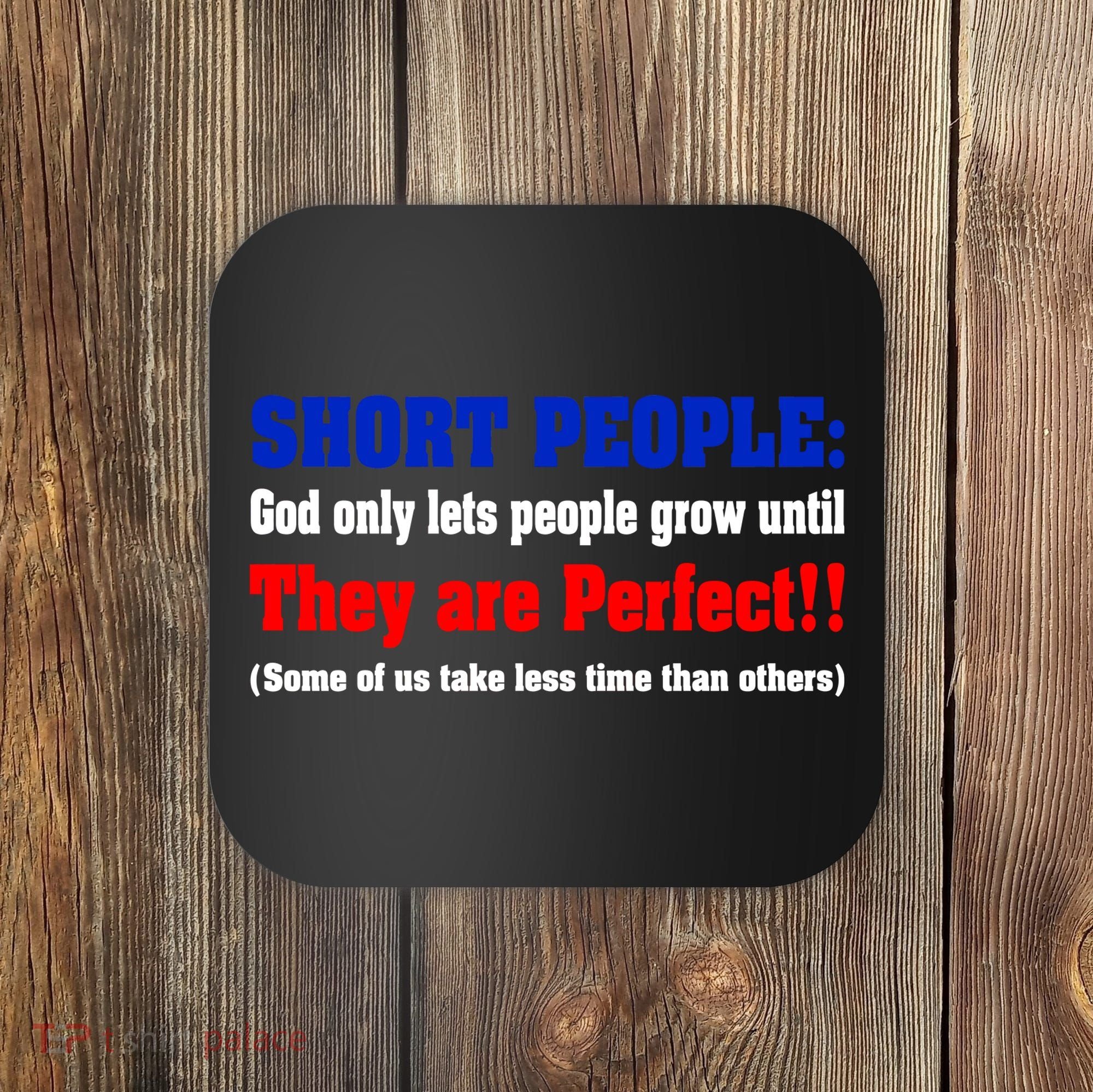 Short People God Only Lets People Grow Until They Are Perfect Coaster