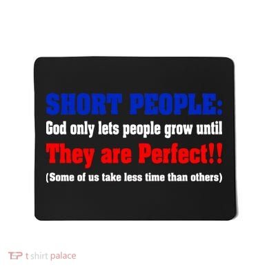 Short People God Only Lets People Grow Until They Are Perfect Mousepad