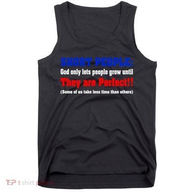 Short People God Only Lets People Grow Until They Are Perfect Tank Top