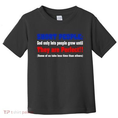 Short People God Only Lets People Grow Until They Are Perfect Toddler T-Shirt
