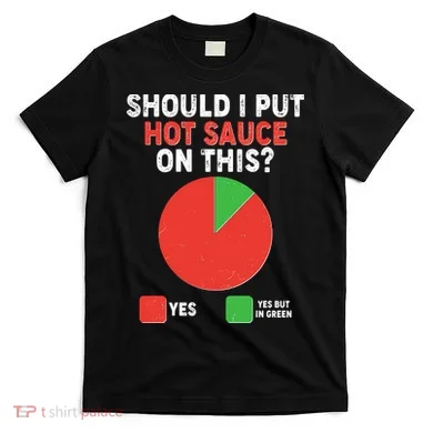 Should I Put Hot Sauce On This Pie Chart T-Shirt