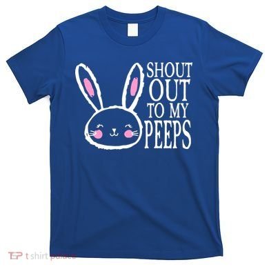 Shout Out To My Peeps Funny Easter Bunny Design T-Shirt