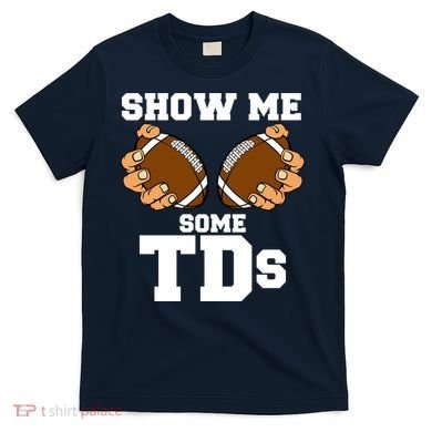 Show Me Some TDs T-Shirt