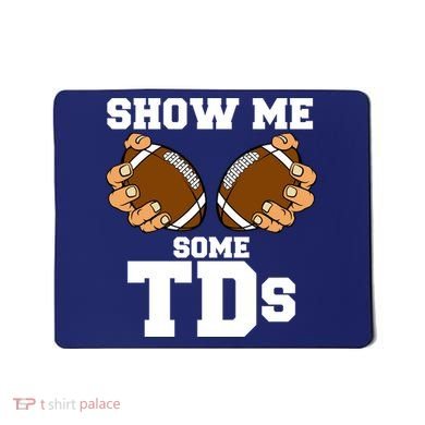 Show Me Some TDs Mousepad