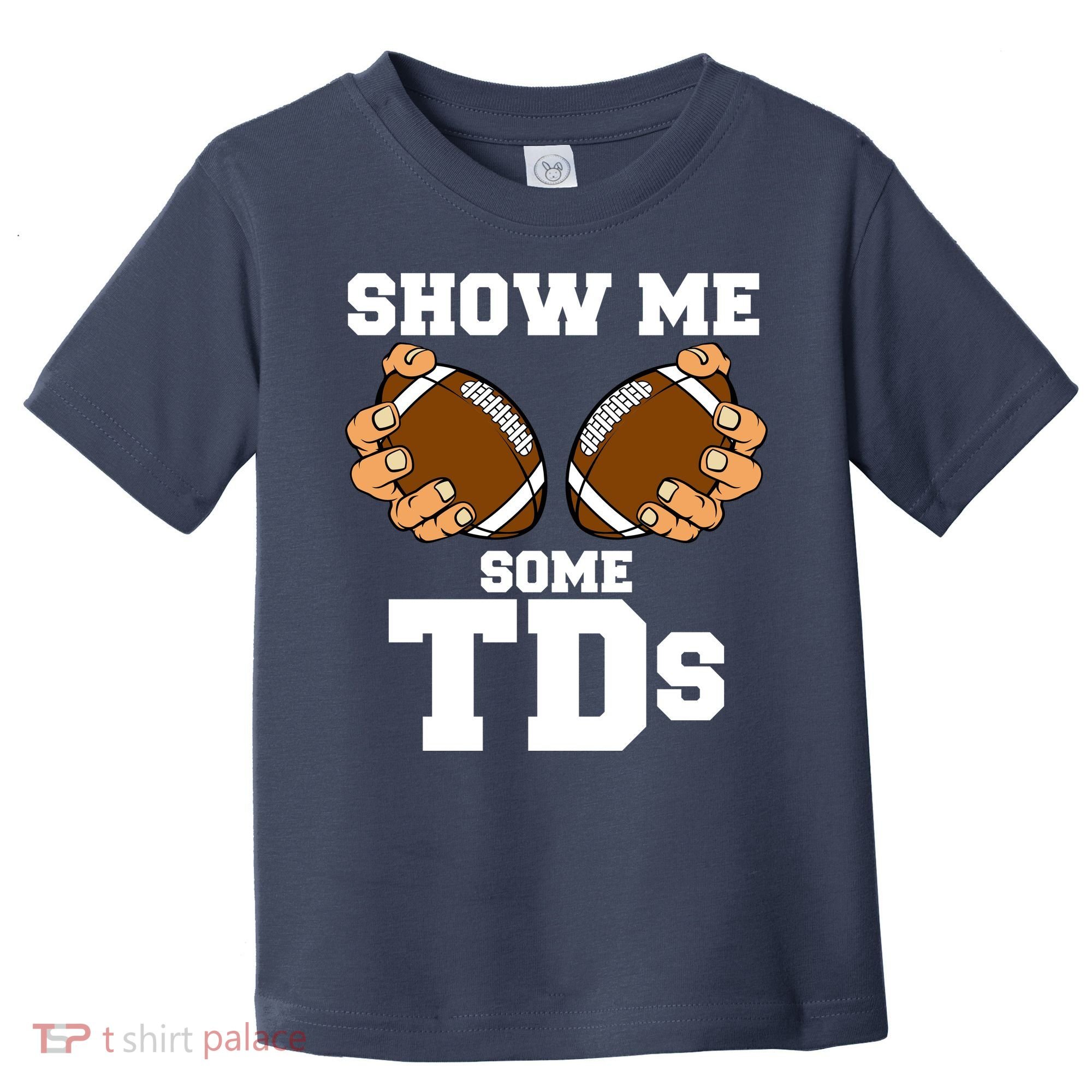 Show Me Some TDs Toddler T-Shirt