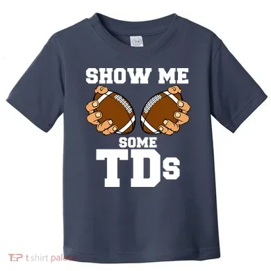 Show Me Some TDs Toddler T-Shirt